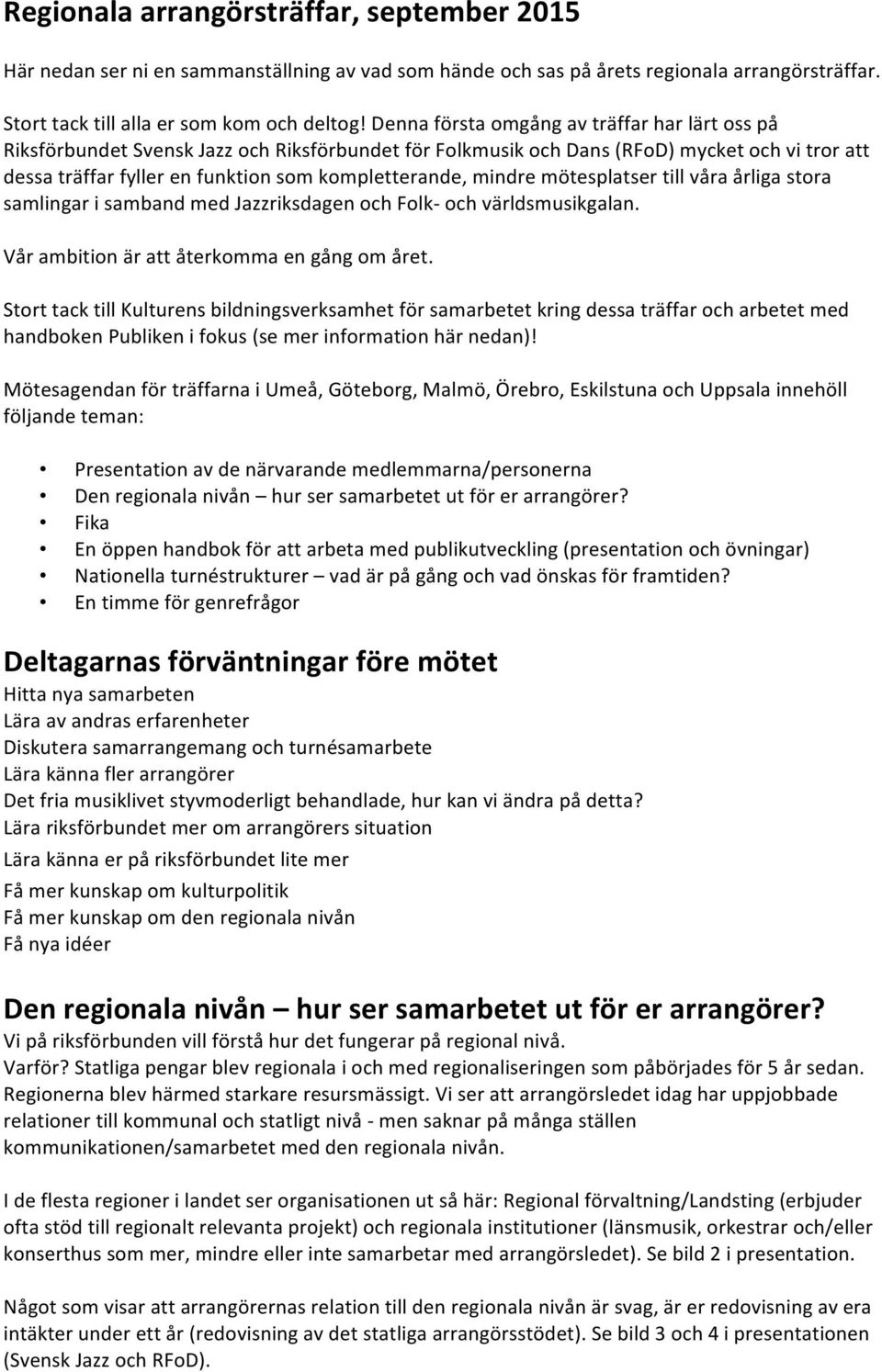 mindre mötesplatser till våra årliga stora samlingar i samband med Jazzriksdagen och Folk- och världsmusikgalan. Vår ambition är att återkomma en gång om året.