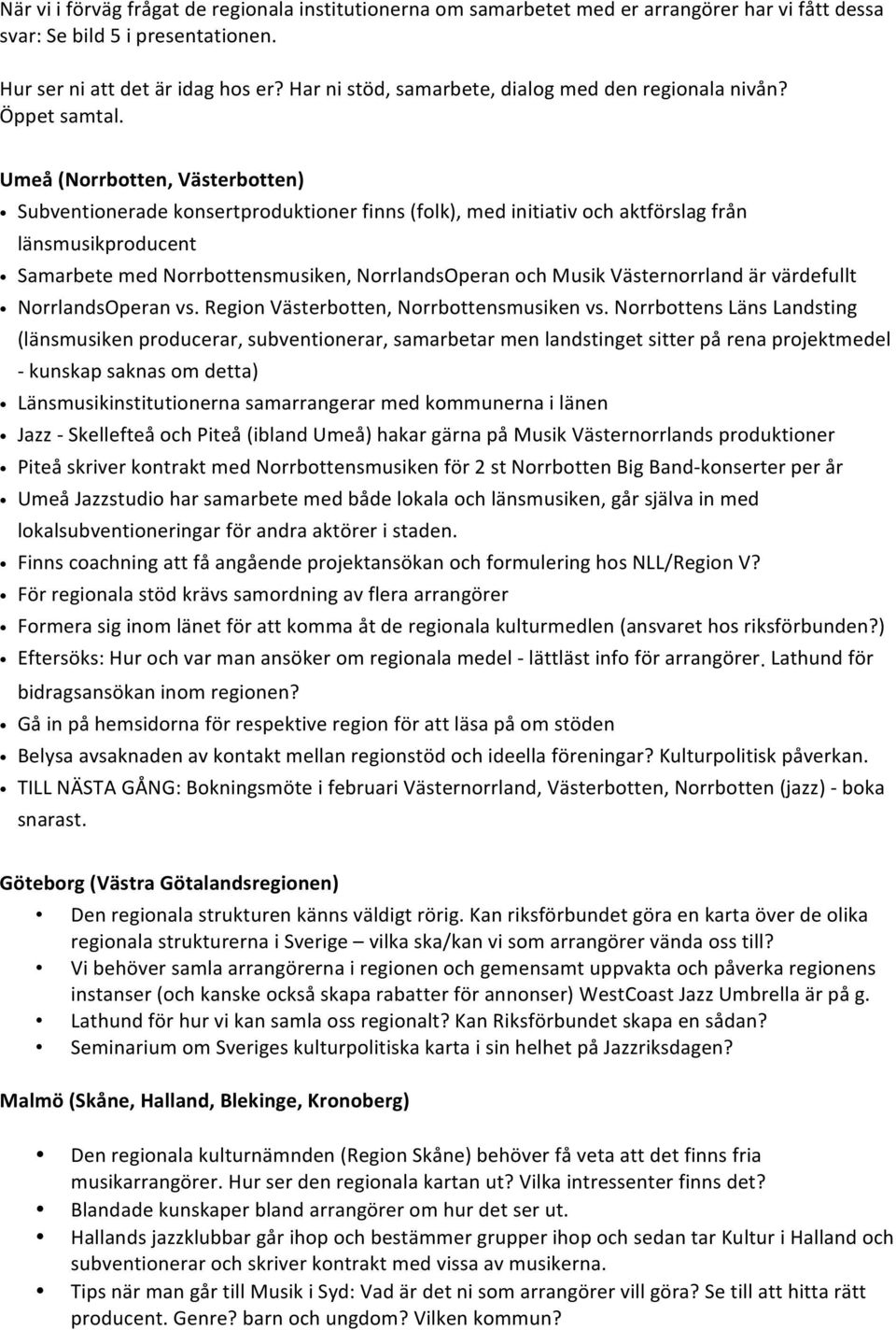 Umeå (Norrbotten, Västerbotten) Subventionerade konsertproduktioner finns (folk), med initiativ och aktförslag från länsmusikproducent Samarbete med Norrbottensmusiken, NorrlandsOperan och Musik
