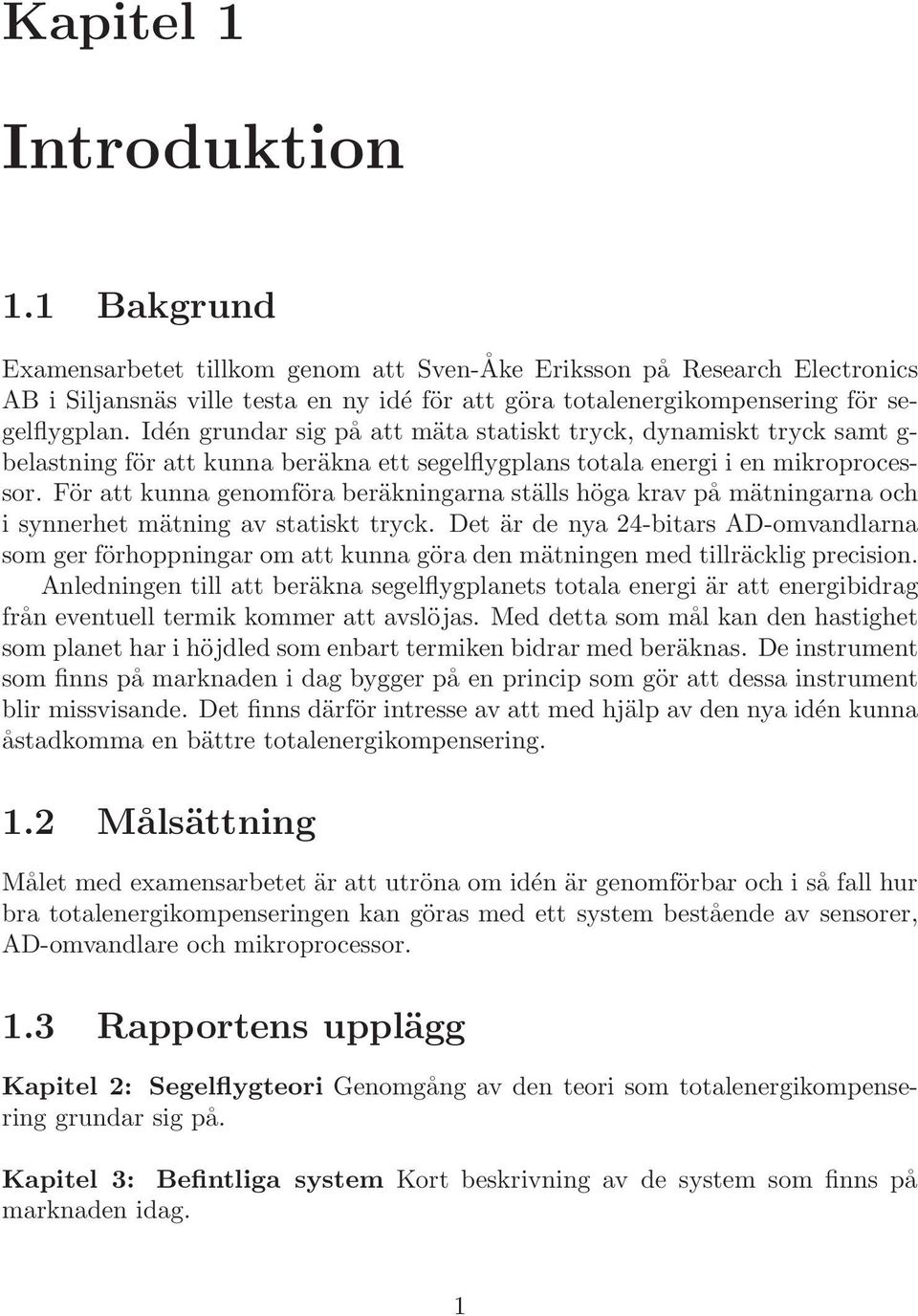 Idén grundar sig på att mäta statiskt tryck, dynamiskt tryck samt g- belastning för att kunna beräkna ett segelflygplans totala energi i en mikroprocessor.