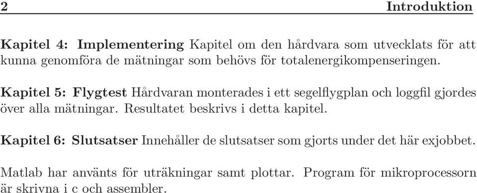 Kapitel 5: Flygtest Hårdvaran monterades i ett segelflygplan och loggfil gjordes över alla mätningar.