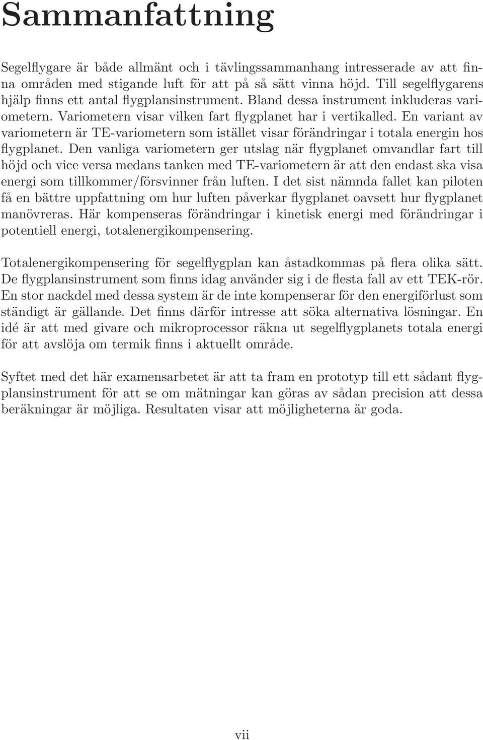 En variant av variometern är TE-variometern som istället visar förändringar i totala energin hos flygplanet.