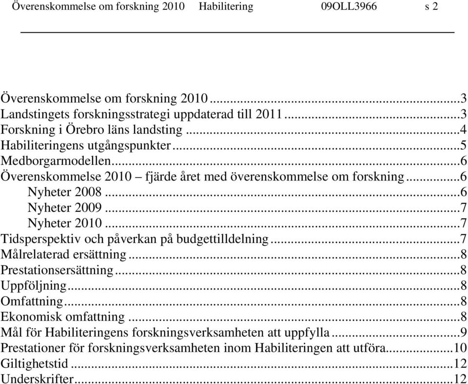 ..6 Nyheter 2008...6 Nyheter 2009...7 Nyheter 2010...7 Tidsperspektiv och påverkan på budgettilldelning...7 Målrelaterad ersättning...8 Prestationsersättning...8 Uppföljning.