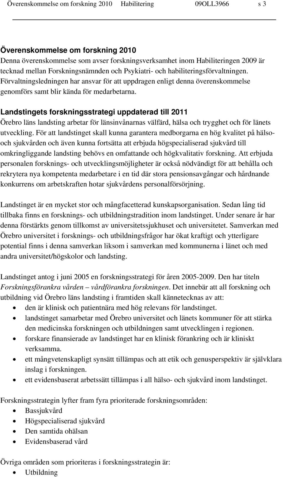 Landstingets forskningsstrategi uppdaterad till 2011 Örebro läns landsting arbetar för länsinvånarnas välfärd, hälsa och trygghet och för länets utveckling.