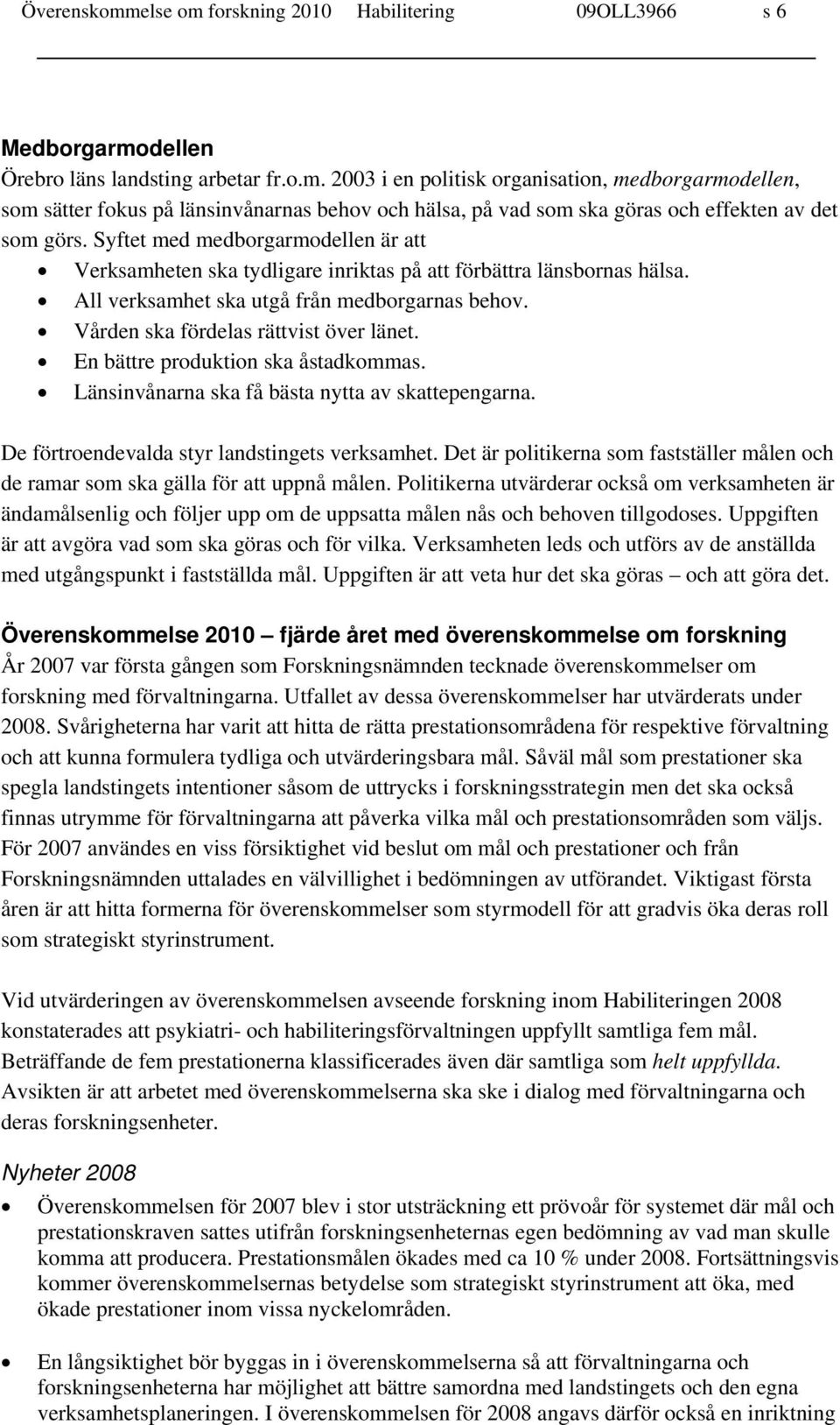 En bättre produktion ska åstadkommas. Länsinvånarna ska få bästa nytta av skattepengarna. De förtroendevalda styr landstingets verksamhet.