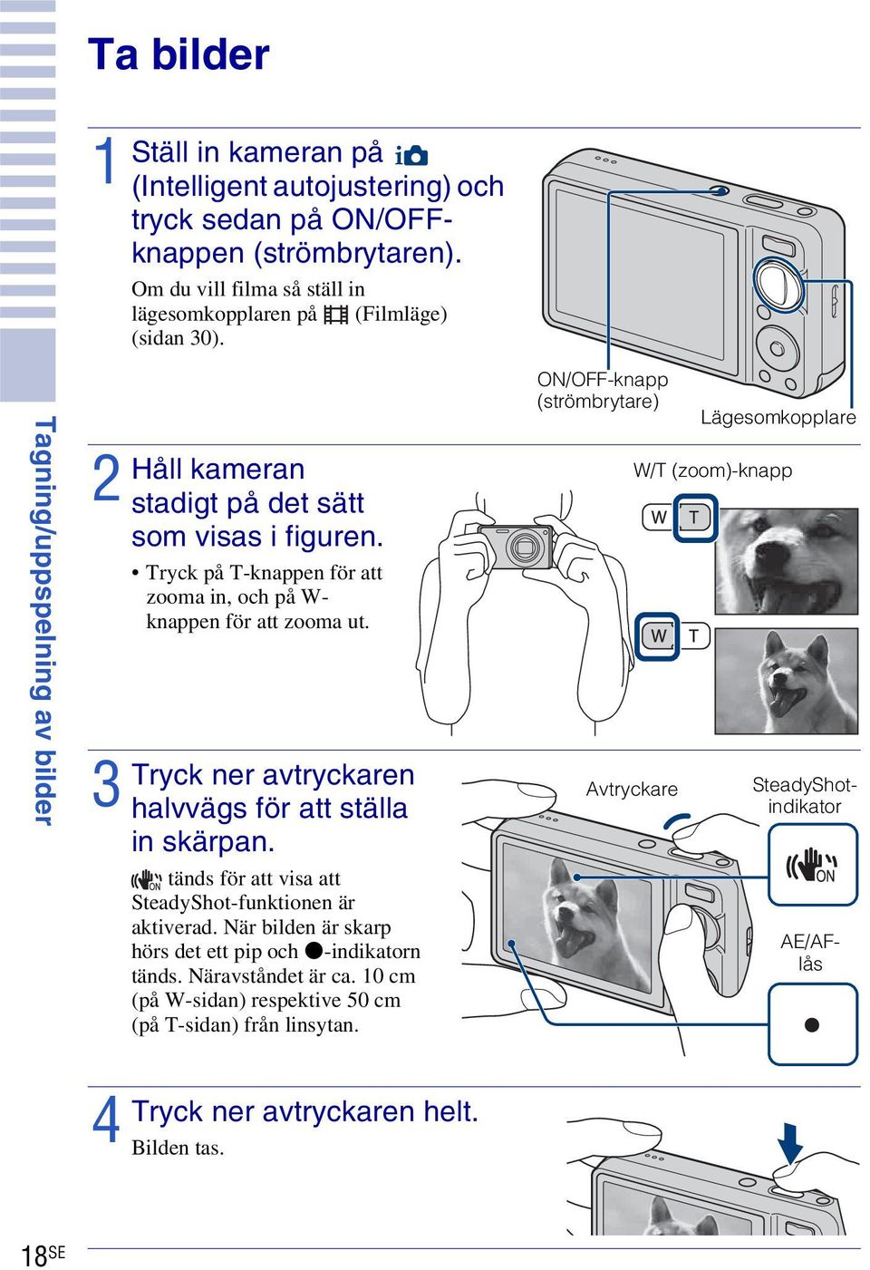 Tryck på T-knappen för att zooma in, och på W- knappen för att zooma ut. Tryck ner avtryckaren halvvägs för att ställa in skärpan. tänds för att visa att SteadyShot-funktionen är aktiverad.