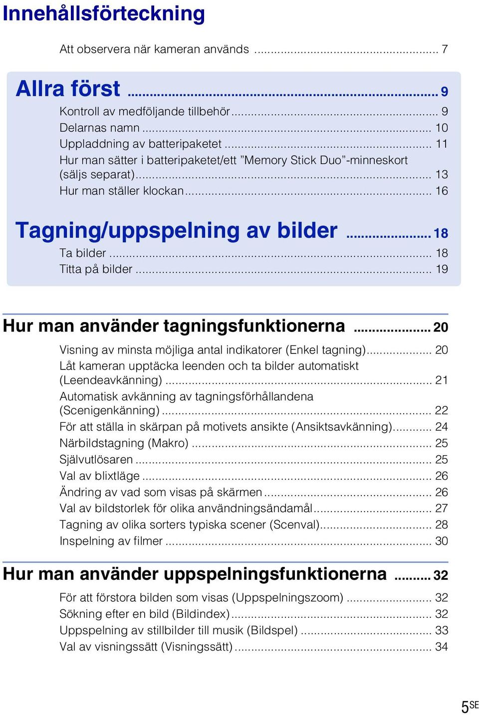 .. 9 Hur man använder tagningsfunktionerna... 20 Visning av minsta möjliga antal indikatorer (Enkel tagning)... 20 Låt kameran upptäcka leenden och ta bilder automatiskt (Leendeavkänning).