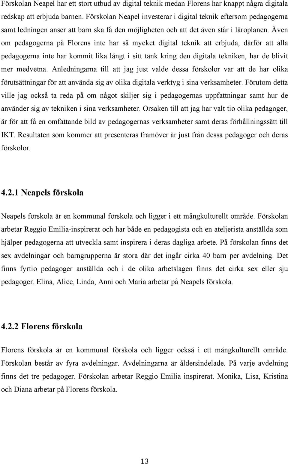 Även om pedagogerna på Florens inte har så mycket digital teknik att erbjuda, därför att alla pedagogerna inte har kommit lika långt i sitt tänk kring den digitala tekniken, har de blivit mer