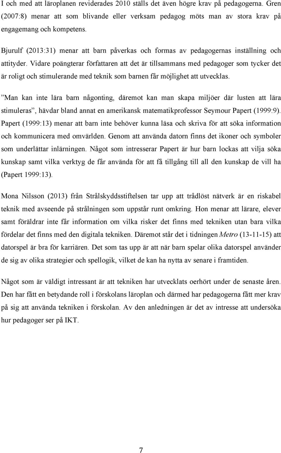 Vidare poängterar författaren att det är tillsammans med pedagoger som tycker det är roligt och stimulerande med teknik som barnen får möjlighet att utvecklas.