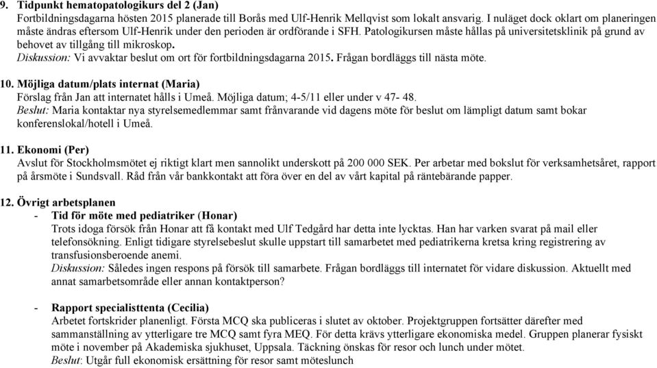 Patologikursen måste hållas på universitetsklinik på grund av behovet av tillgång till mikroskop. Diskussion: Vi avvaktar beslut om ort för fortbildningsdagarna 2015. Frågan bordläggs till nästa möte.