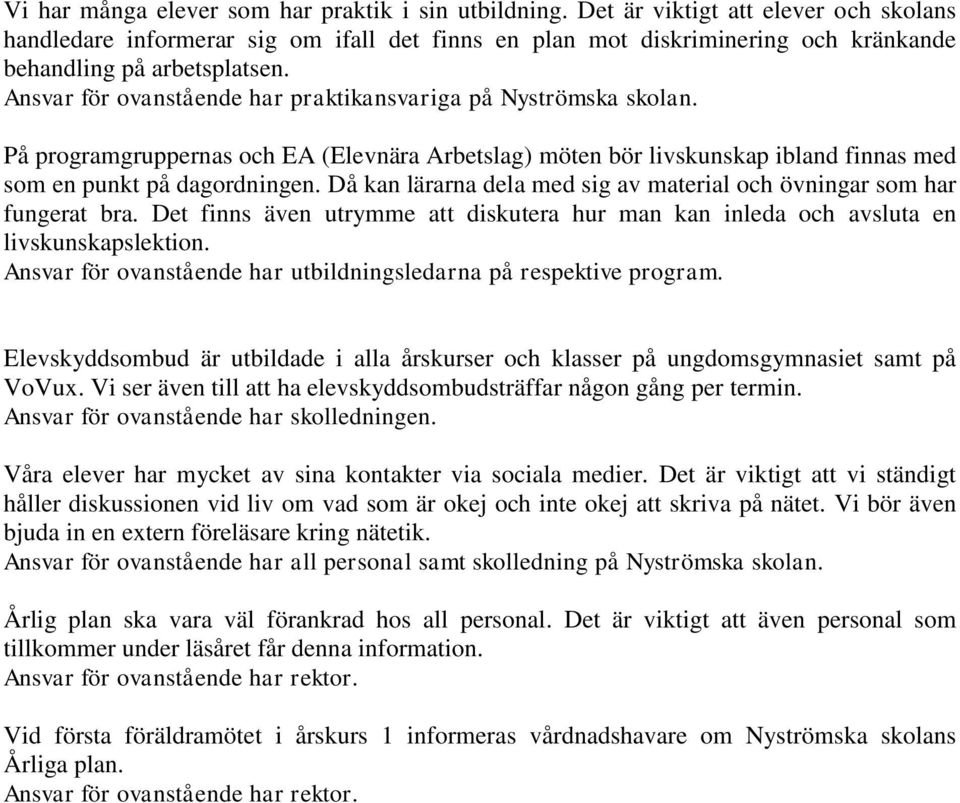 Ansvar för ovanstående har praktikansvariga på Nyströmska skolan. På programgruppernas och EA (Elevnära Arbetslag) möten bör livskunskap ibland finnas med som en punkt på dagordningen.