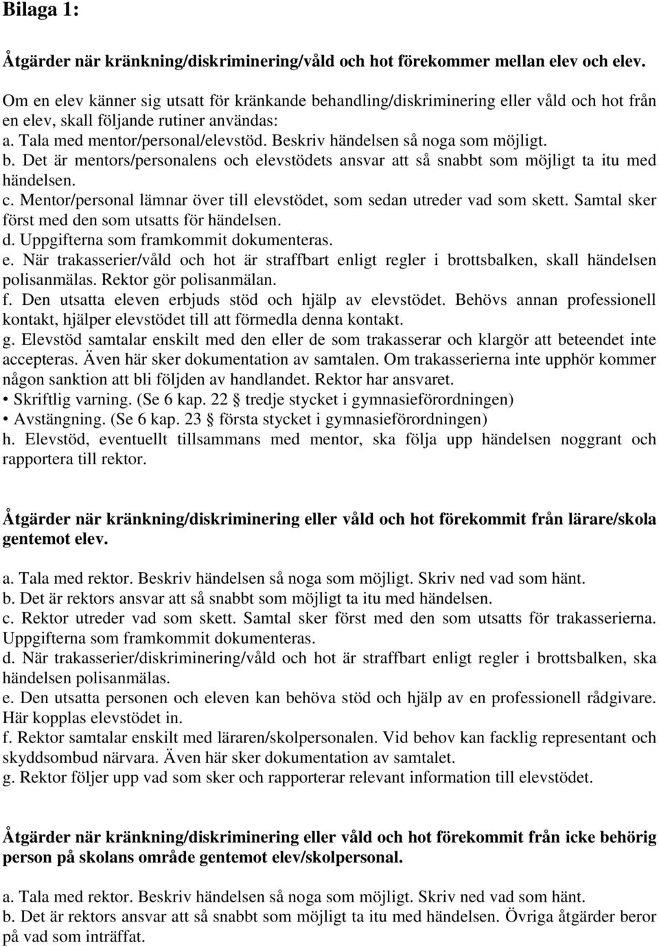 Beskriv händelsen så noga som möjligt. b. Det är mentors/personalens och elevstödets ansvar att så snabbt som möjligt ta itu med händelsen. c.