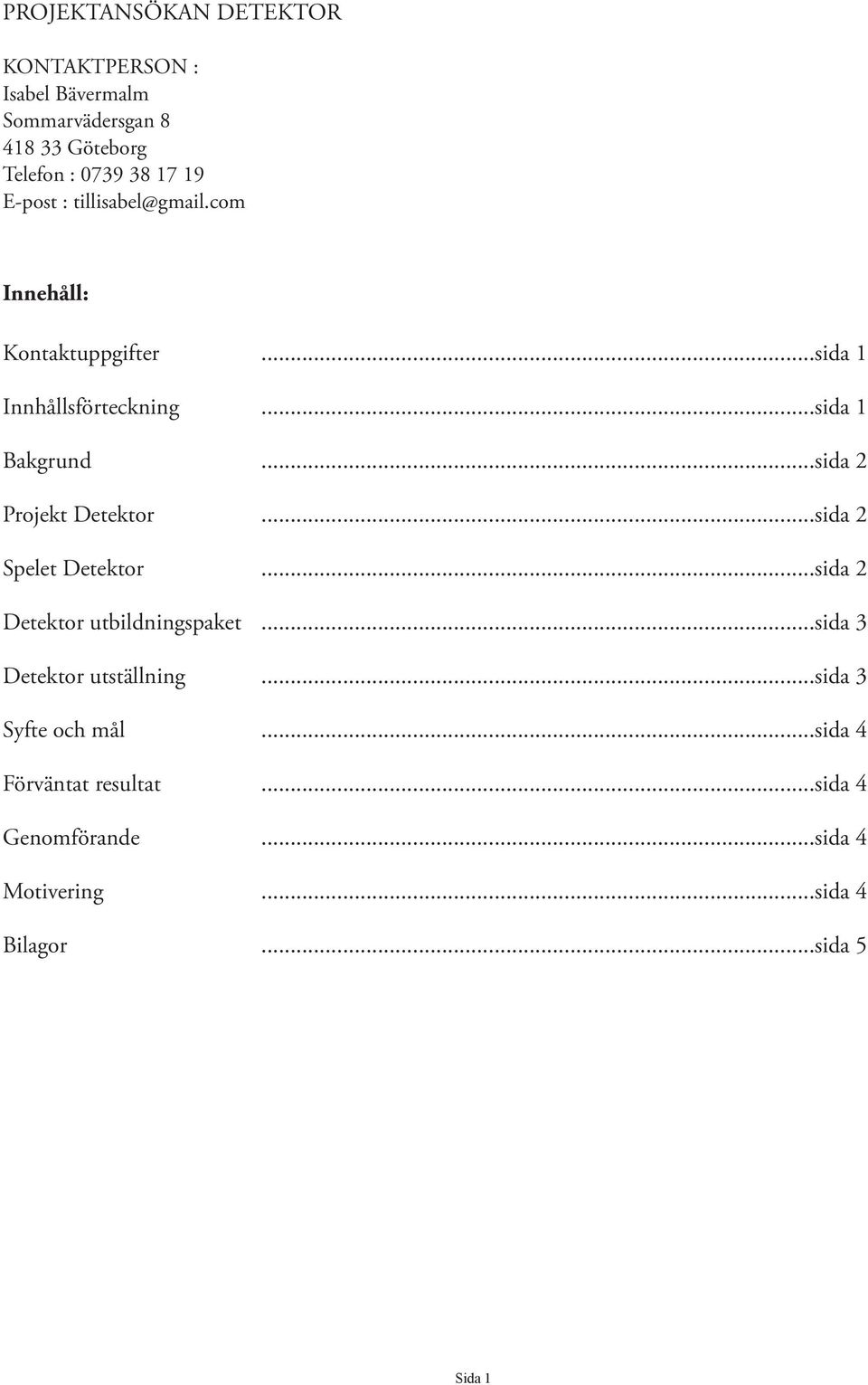 ..sida 2 Projekt Detektor...sida 2 Spelet Detektor...sida 2 Detektor utbildningspaket...sida 3 Detektor utställning.