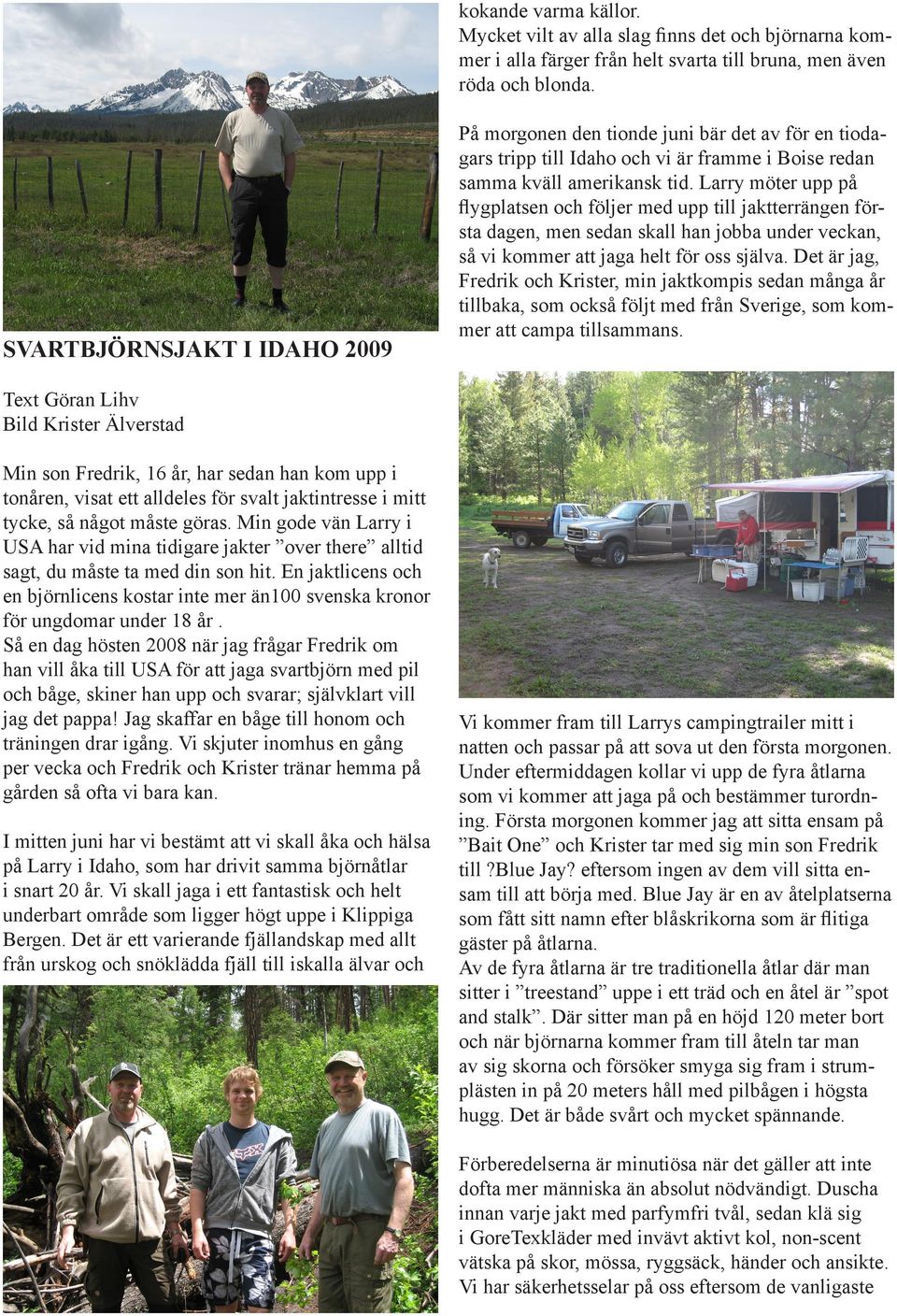 Larry möter upp på flygplatsen och följer med upp till jaktterrängen första dagen, men sedan skall han jobba under veckan, så vi kommer att jaga helt för oss själva.