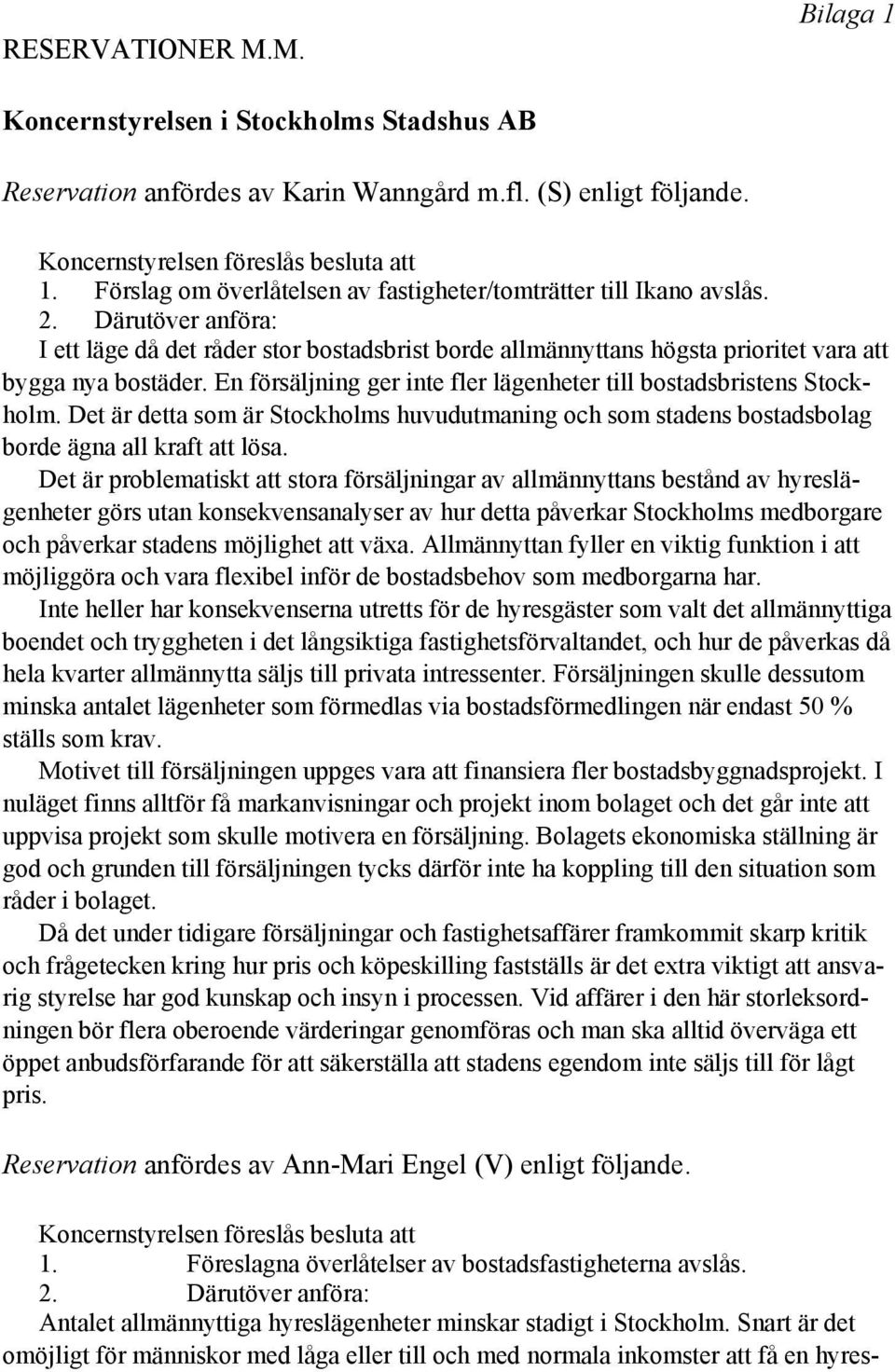 En försäljning ger inte fler lägenheter till bostadsbristens Stockholm. Det är detta som är Stockholms huvudutmaning och som stadens bostadsbolag borde ägna all kraft att lösa.