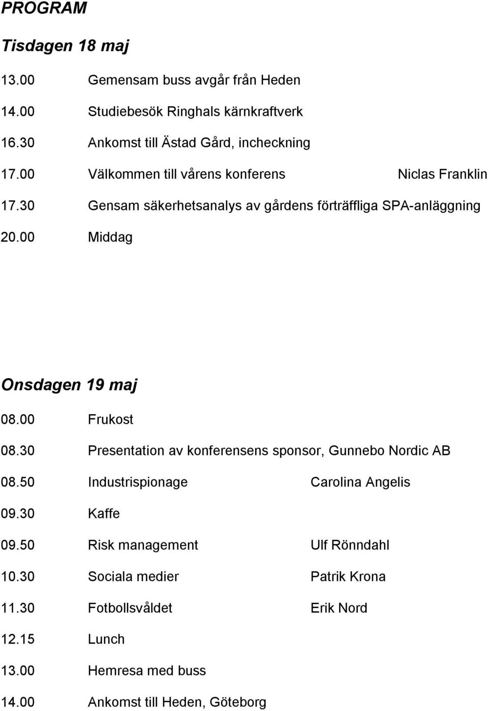 00 Middag Onsdagen 19 maj 08.00 Frukost 08.30 Presentation av konferensens sponsor, Gunnebo Nordic AB 08.50 Industrispionage Carolina Angelis 09.