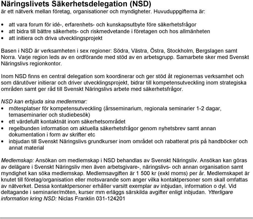 driva utvecklingsprojekt Basen i NSD är verksamheten i sex regioner: Södra, Västra, Östra, Stockholm, Bergslagen samt Norra. Varje region leds av en ordförande med stöd av en arbetsgrupp.