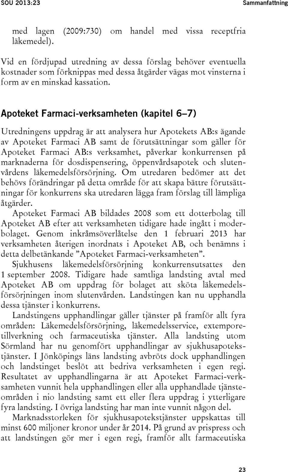 Apoteket Farmaci-verksamheten (kapitel 6 7) Utredningens uppdrag är att analysera hur Apotekets AB:s ägande av Apoteket Farmaci AB samt de förutsättningar som gäller för Apoteket Farmaci AB:s