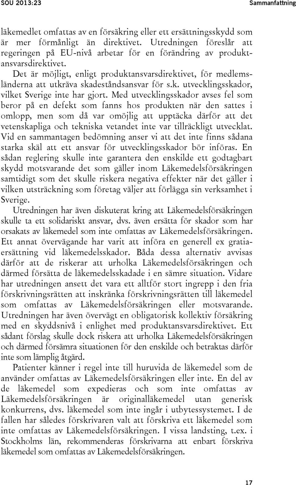 Det är möjligt, enligt produktansvarsdirektivet, för medlemsländerna att utkräva skadeståndsansvar för s.k. utvecklingsskador, vilket Sverige inte har gjort.