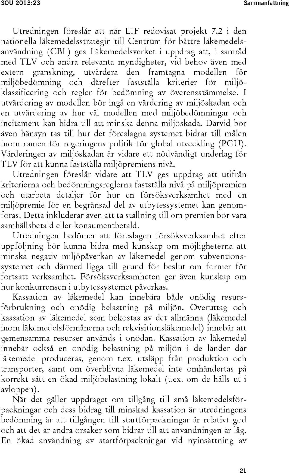 extern granskning, utvärdera den framtagna modellen för miljöbedömning och därefter fastställa kriterier för miljöklassificering och regler för bedömning av överensstämmelse.