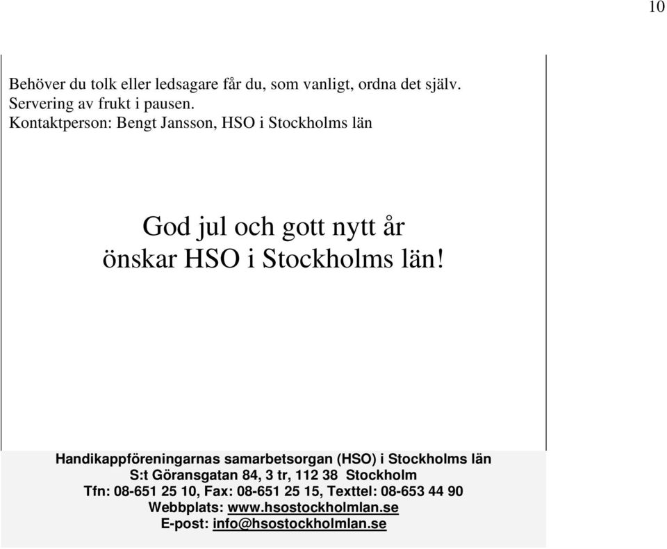 Handikappföreningarnas samarbetsorgan (HSO) i Stockholms län S:t Göransgatan 84, 3 tr, 112 38 Stockholm Tfn: