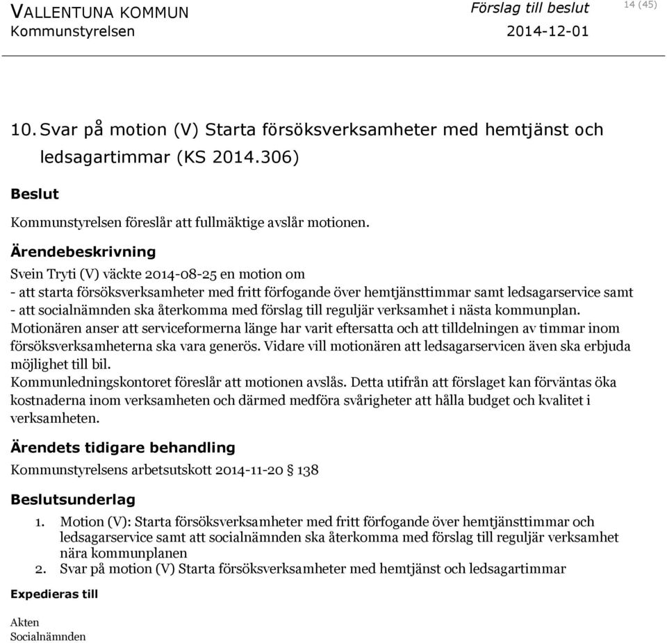 reguljär verksamhet i nästa kommunplan. Motionären anser att serviceformerna länge har varit eftersatta och att tilldelningen av timmar inom försöksverksamheterna ska vara generös.