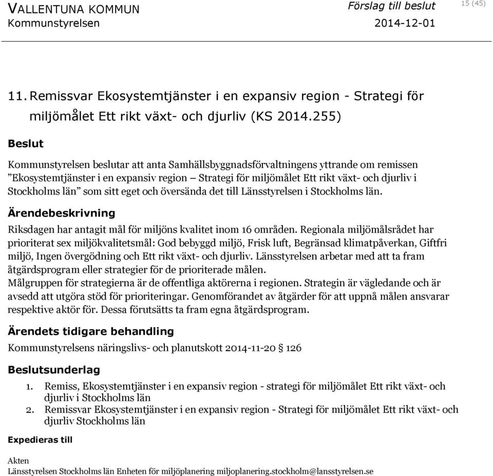 som sitt eget och översända det till Länsstyrelsen i Stockholms län. Riksdagen har antagit mål för miljöns kvalitet inom 16 områden.