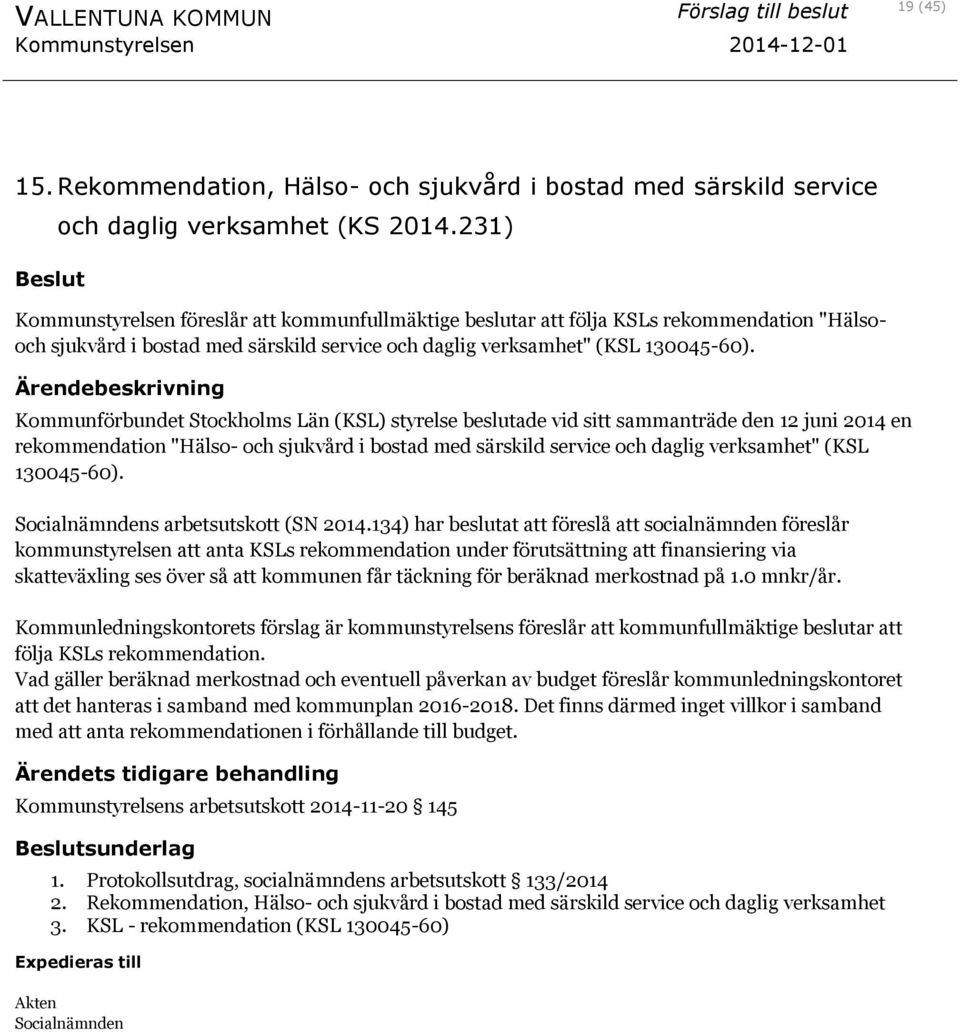 Kommunförbundet Stockholms Län (KSL) styrelse beslutade vid sitt sammanträde den 12 juni 2014 en rekommendation "Hälso- och sjukvård i bostad med särskild service och daglig verksamhet" (KSL