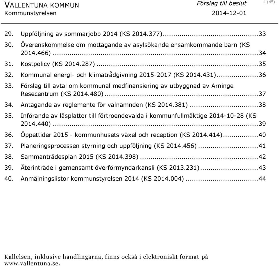 Antagande av reglemente för valnämnden (KS 2014.381)... 38 35. Införande av läsplattor till förtroendevalda i kommunfullmäktige 2014-10-28 (KS 2014.440)... 39 36.