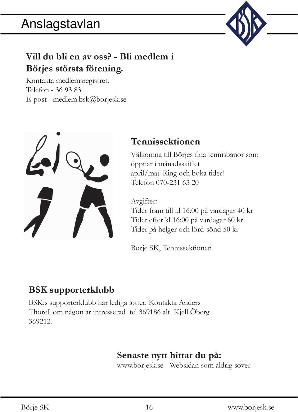 Telefon 070-231 63 20 Avgifter: Tider fram till kl 16:00 på vardagar 40 kr Tider efter kl 16:00 på vardagar 60 kr Tider på helger och lörd-sönd 50 kr,