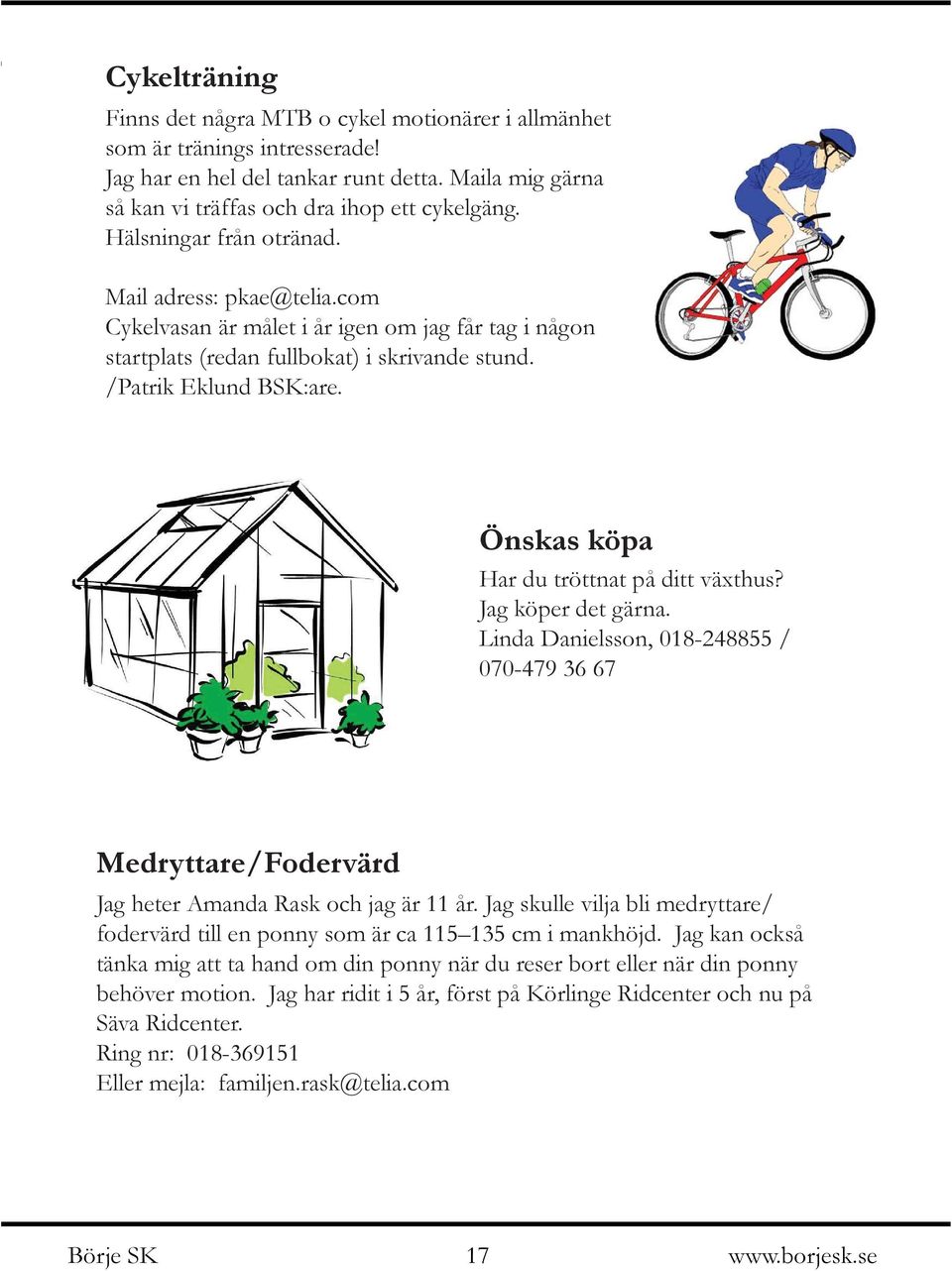 Önskas köpa Har du tröttnat på ditt växthus? Jag köper det gärna. Linda Danielsson, 018-248855 / 070-479 36 67 Medryttare/Fodervärd Jag heter Amanda Rask och jag är 11 år.