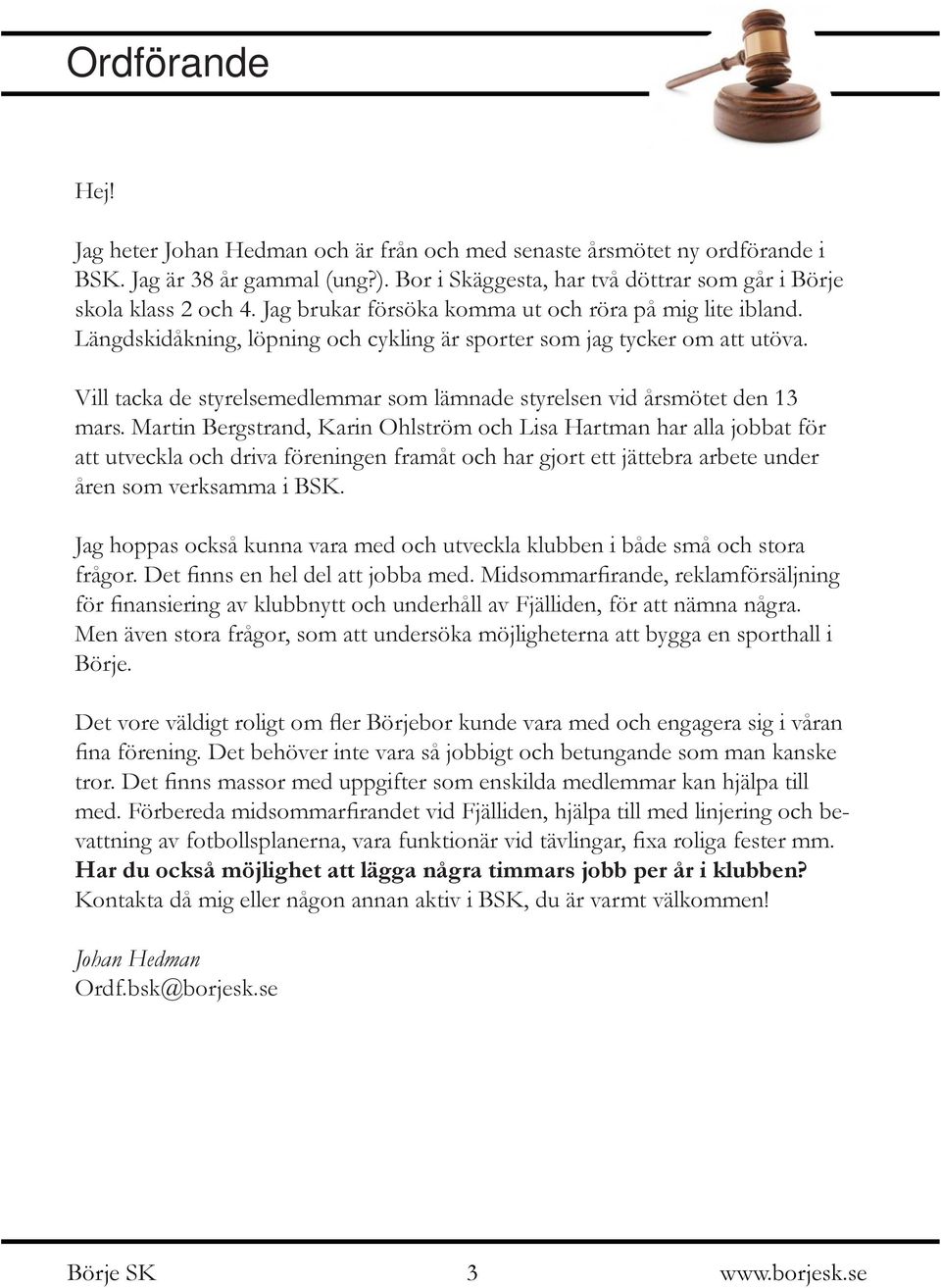Vill tacka de styrelsemedlemmar som lämnade styrelsen vid årsmötet den 13 mars.