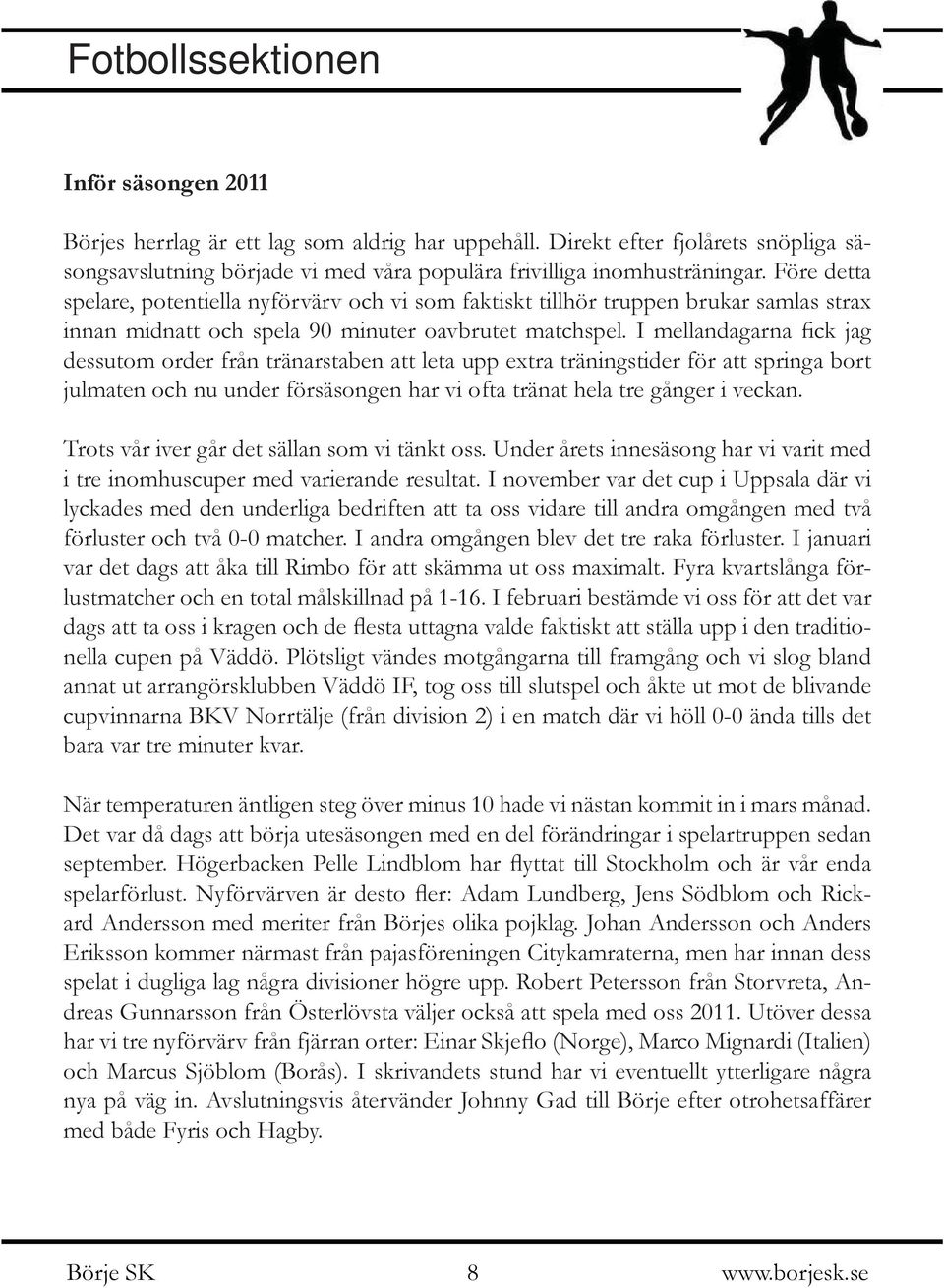 I mellandagarna fick jag dessutom order från tränarstaben att leta upp extra träningstider för att springa bort julmaten och nu under försäsongen har vi ofta tränat hela tre gånger i veckan.