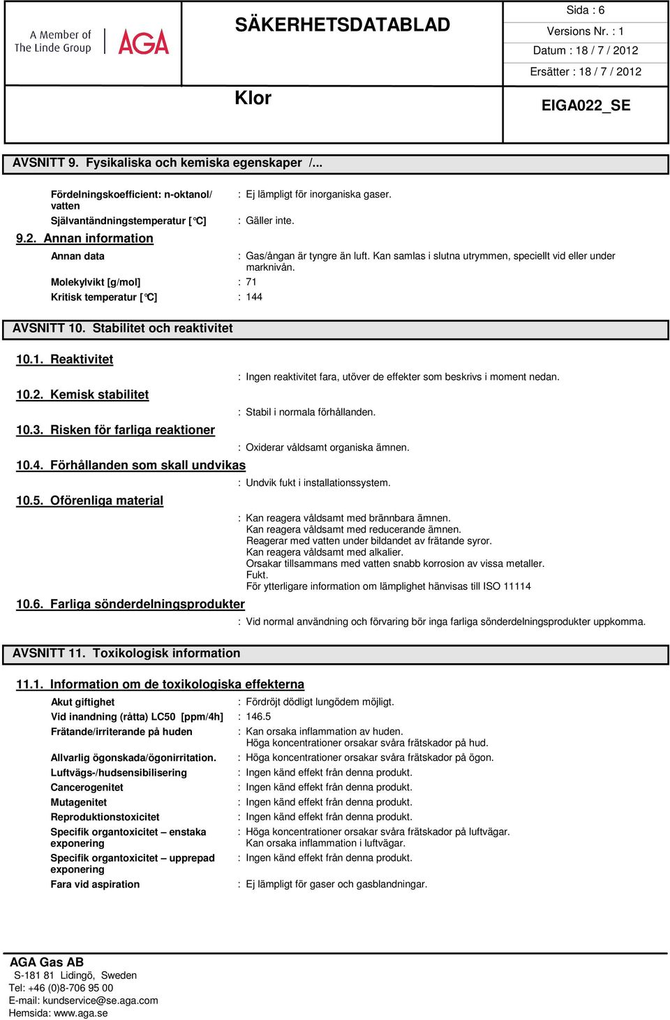 Risken för farliga reaktioner 10.4. Förhållanden som skall undvikas 10.5. Oförenliga material 10.6. Farliga sönderdelningsprodukter AVSNITT 11.