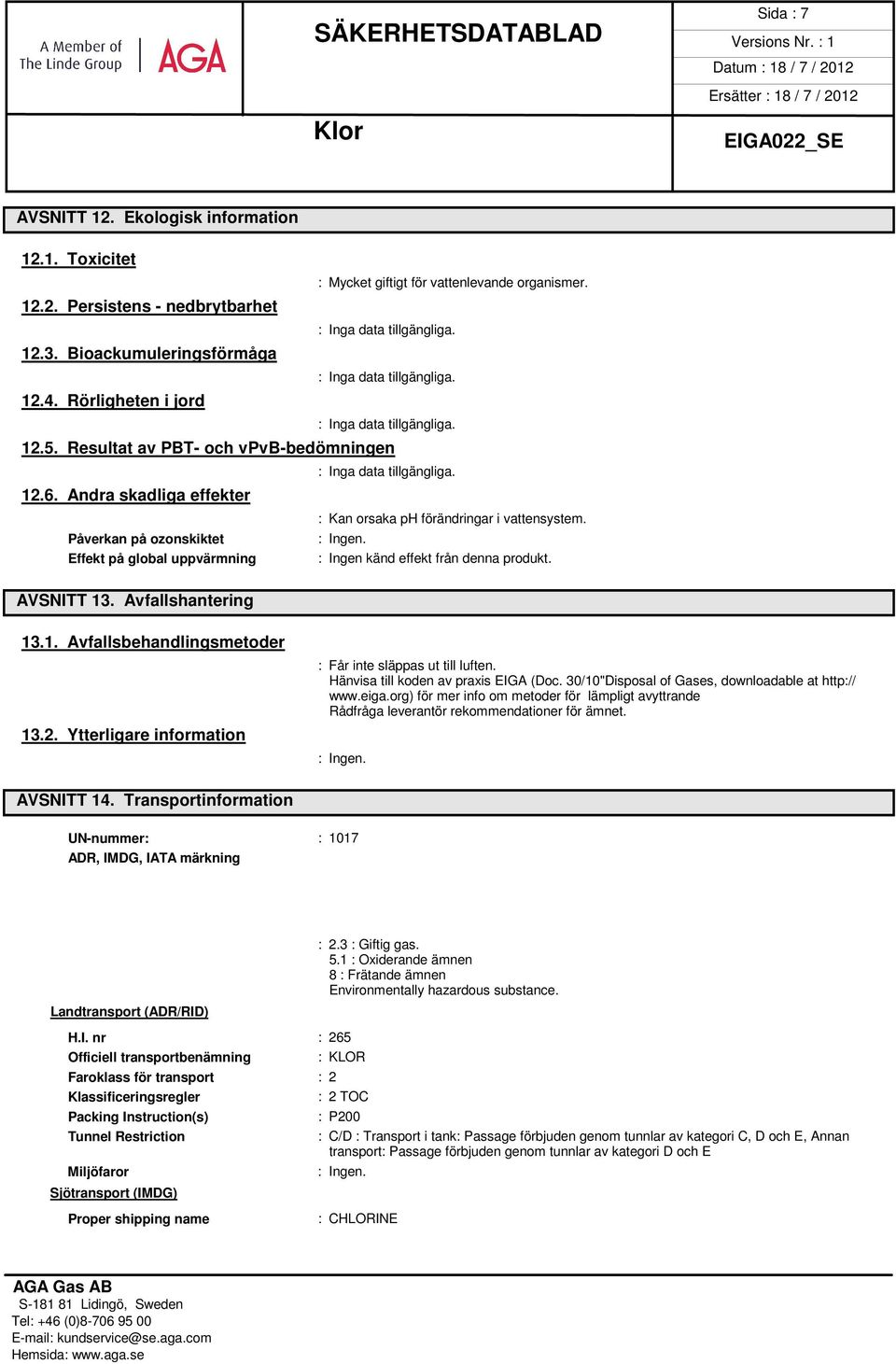 Andra skadliga effekter : Kan orsaka ph förändringar i vattensystem. Påverkan på ozonskiktet Effekt på global uppvärmning AVSNITT 13. Avfallshantering 13.1. Avfallsbehandlingsmetoder 13.2.