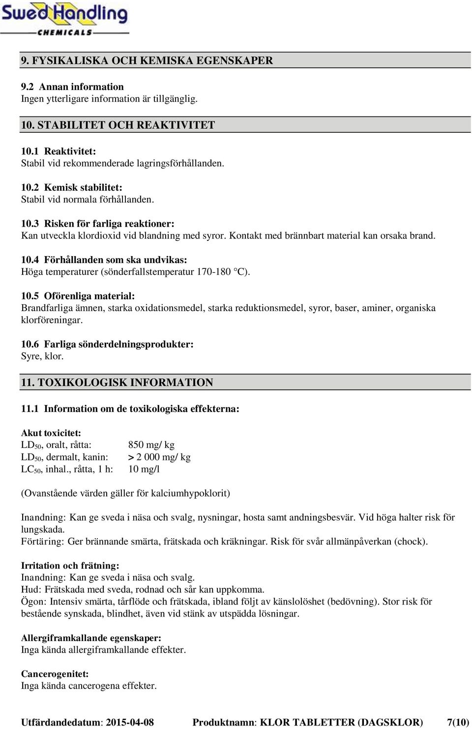 Kontakt med brännbart material kan orsaka brand. 10.4 Förhållanden som ska undvikas: Höga temperaturer (sönderfallstemperatur 170-180 C). 10.5 Oförenliga material: Brandfarliga ämnen, starka oxidationsmedel, starka reduktionsmedel, syror, baser, aminer, organiska klorföreningar.