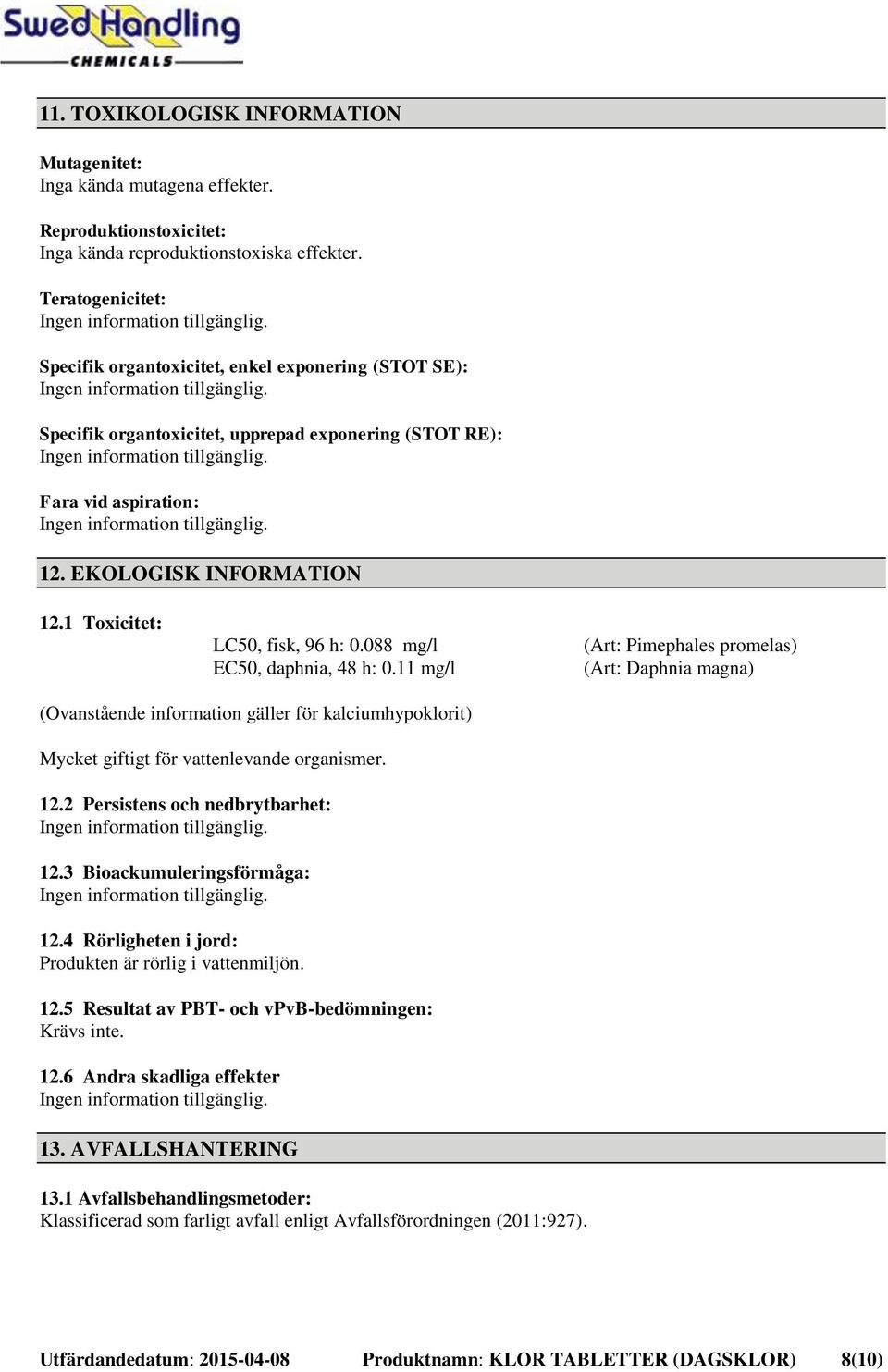 1 Toxicitet: LC50, fisk, 96 h: 0.088 mg/l EC50, daphnia, 48 h: 0.