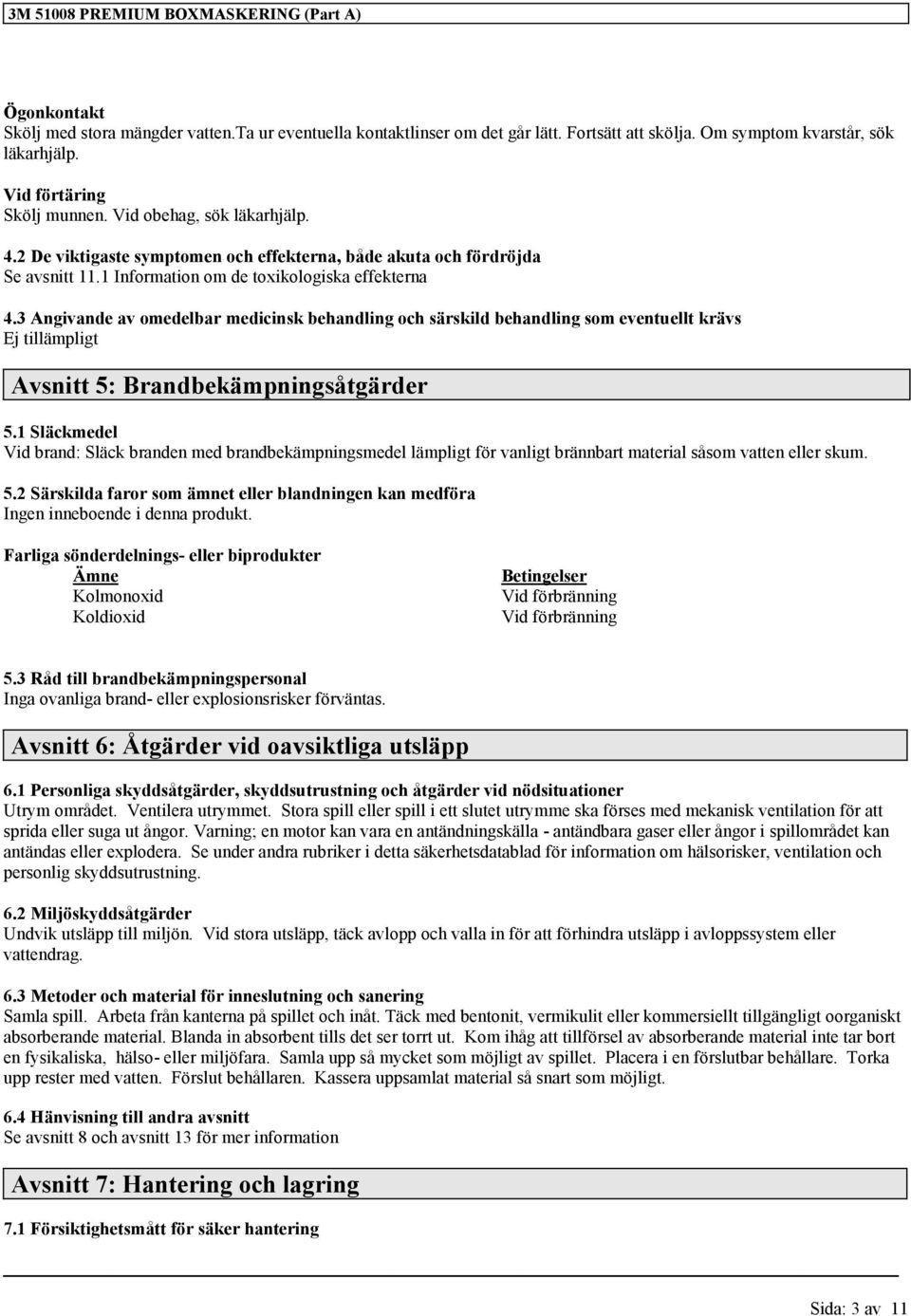 3 Angivande av omedelbar medicinsk behandling och särskild behandling som eventuellt krävs Ej tillämpligt Avsnitt 5: Brandbekämpningsåtgärder 5.