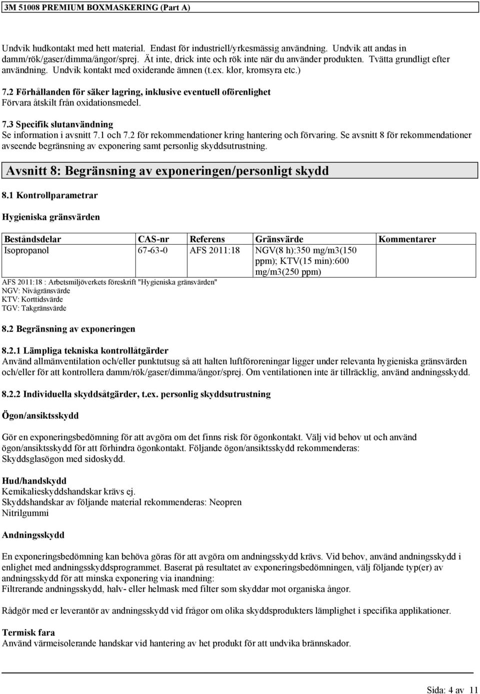 2 Förhållanden för säker lagring, inklusive eventuell oförenlighet Förvara åtskilt från oxidationsmedel. 7.3 Specifik slutanvändning Se information i avsnitt 7.1 och 7.