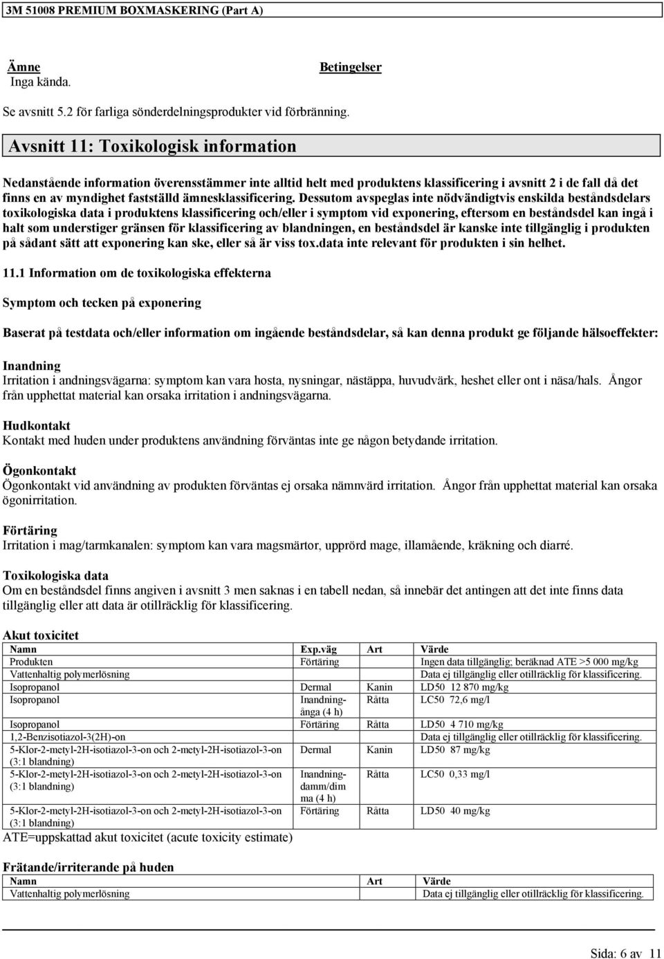 inte nödvändigtvis enskilda beståndsdelars toxikologiska data i produktens och/eller i symptom vid exponering, eftersom en beståndsdel kan ingå i halt som understiger gränsen för av blandningen, en