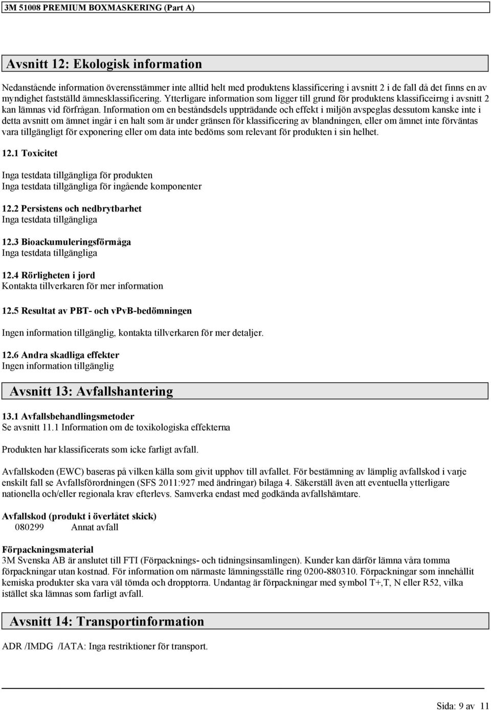 Information om en beståndsdels uppträdande och effekt i miljön avspeglas dessutom kanske inte i detta avsnitt om ämnet ingår i en halt som är under gränsen för av blandningen, eller om ämnet inte