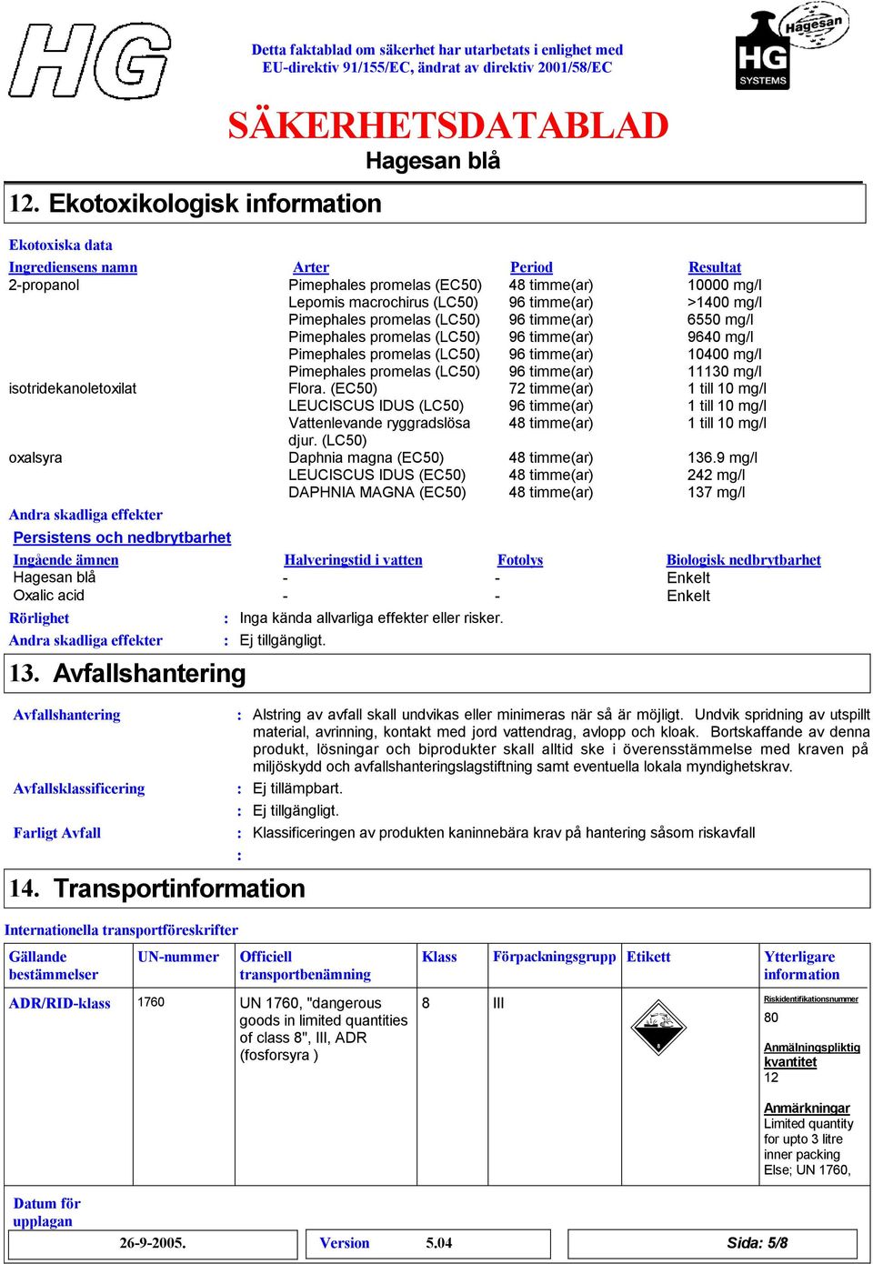 (EC50) 72 timme(ar) LEUCISCUS IDUS (LC50) Vattenlevande ryggradslösa 4 timme(ar) djur.