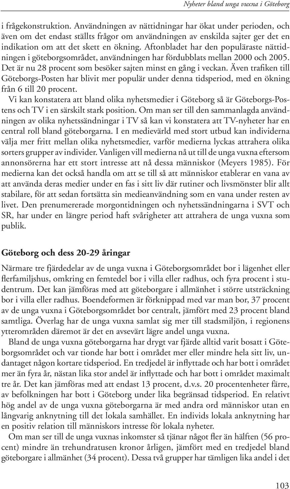 Aftonbladet har den populäraste nättidningen i göteborgsområdet, användningen har fördubblats mellan 2000 och 2005. Det är nu 28 procent som besöker sajten minst en gång i veckan.