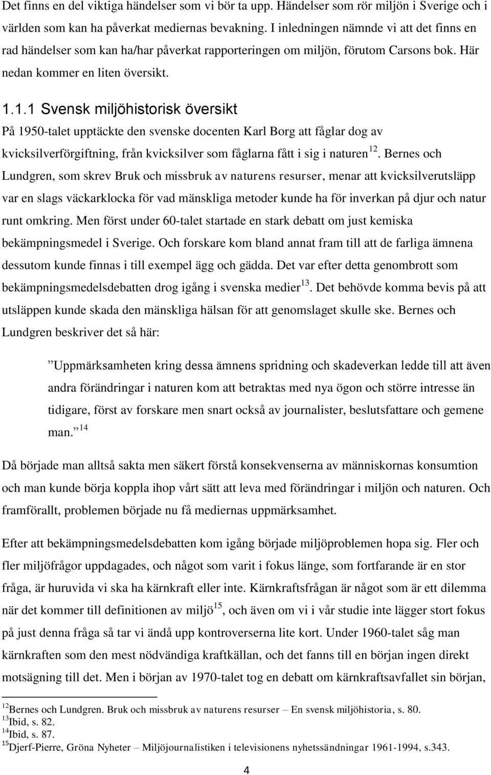 1.1 Svensk miljöhistorisk översikt På 1950-talet upptäckte den svenske docenten Karl Borg att fåglar dog av kvicksilverförgiftning, från kvicksilver som fåglarna fått i sig i naturen 12.