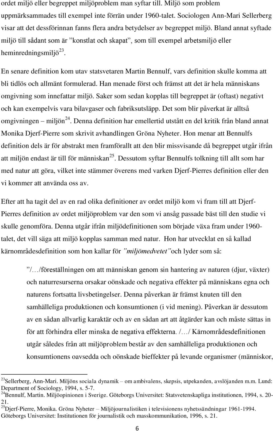 Bland annat syftade miljö till sådant som är konstlat och skapat, som till exempel arbetsmiljö eller heminredningsmiljö 23.