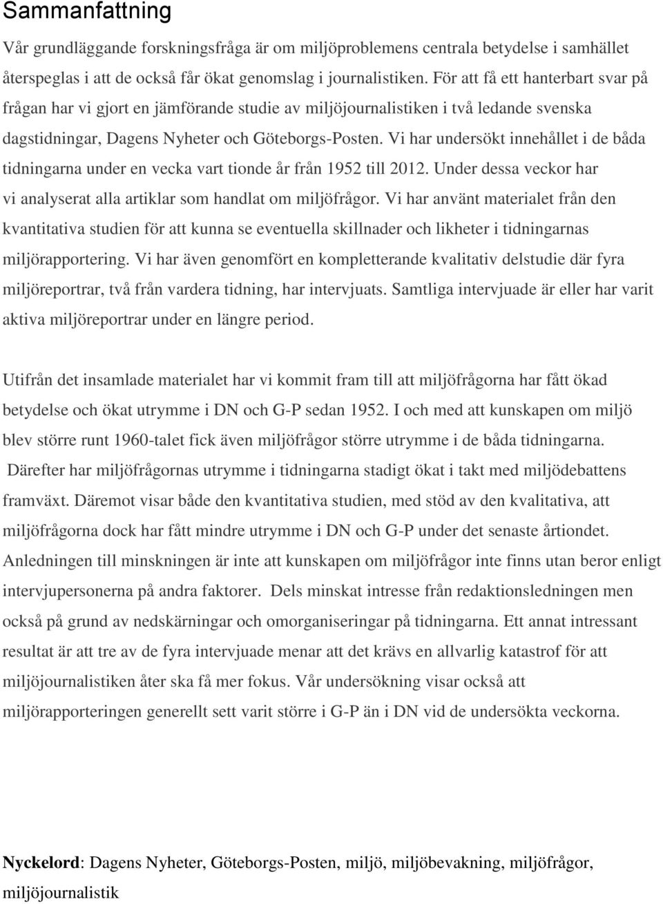 Vi har undersökt innehållet i de båda tidningarna under en vecka vart tionde år från 1952 till 2012. Under dessa veckor har vi analyserat alla artiklar som handlat om miljöfrågor.