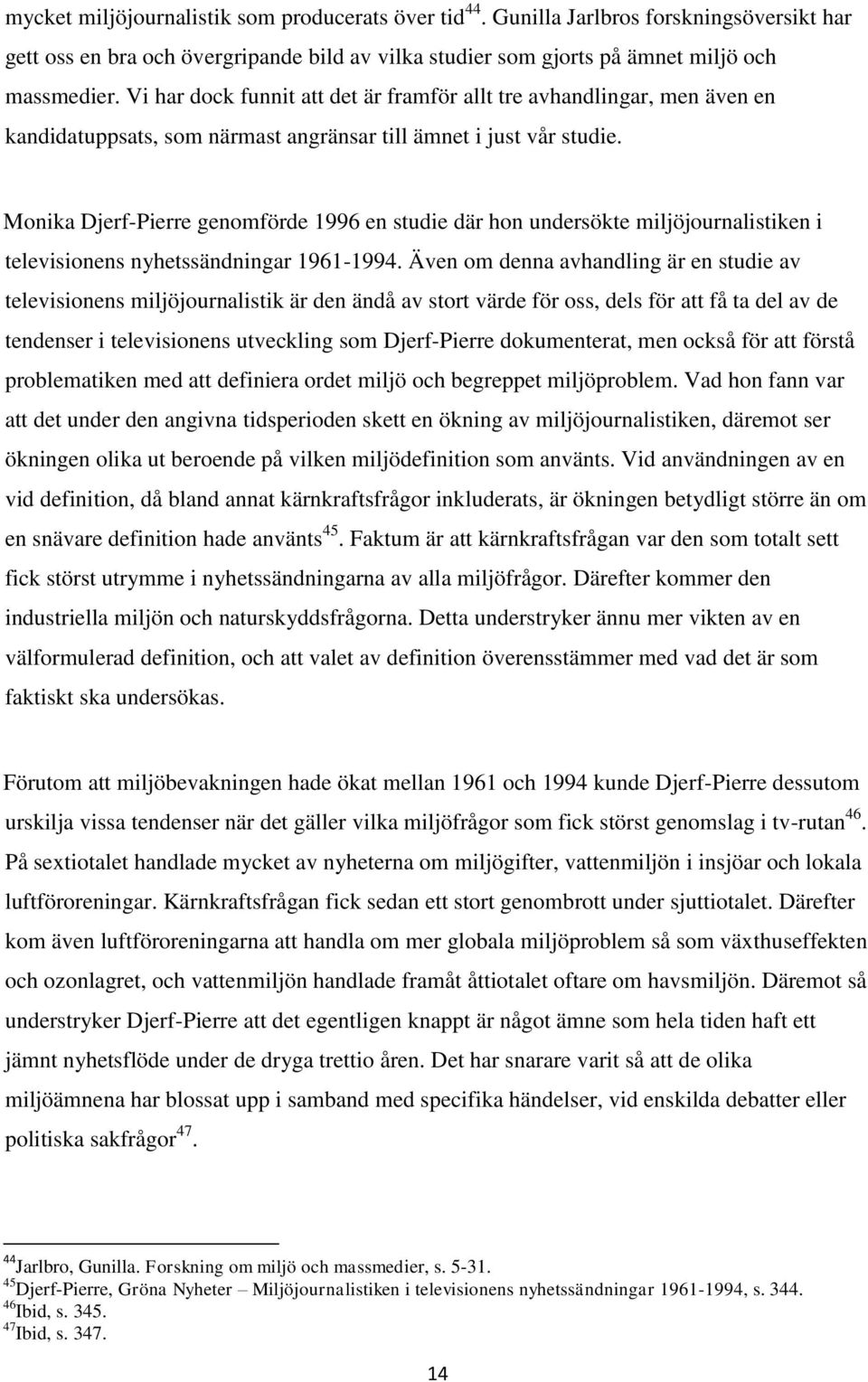 Monika Djerf-Pierre genomförde 1996 en studie där hon undersökte miljöjournalistiken i televisionens nyhetssändningar 1961-1994.