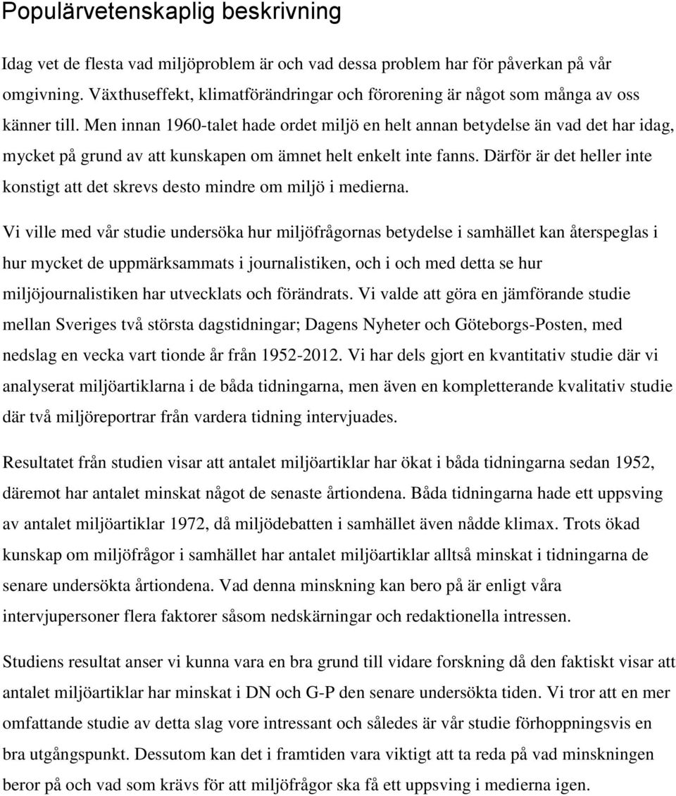 Men innan 1960-talet hade ordet miljö en helt annan betydelse än vad det har idag, mycket på grund av att kunskapen om ämnet helt enkelt inte fanns.