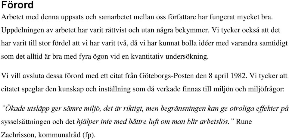 undersökning. Vi vill avsluta dessa förord med ett citat från Göteborgs-Posten den 8 april 1982.