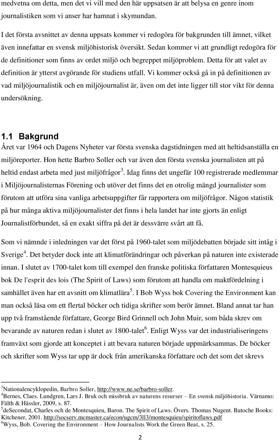 Sedan kommer vi att grundligt redogöra för de definitioner som finns av ordet miljö och begreppet miljöproblem. Detta för att valet av definition är ytterst avgörande för studiens utfall.