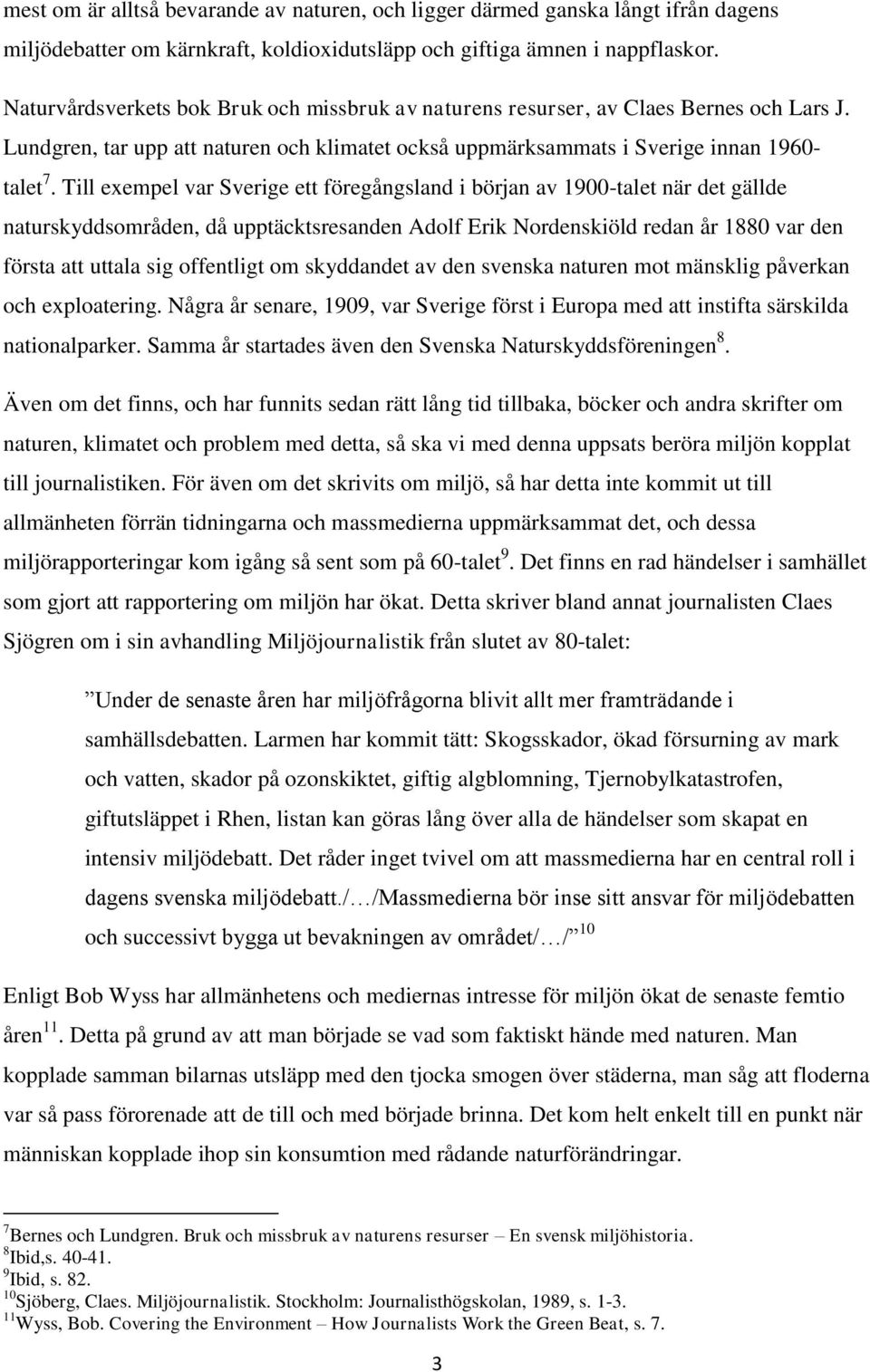 Till exempel var Sverige ett föregångsland i början av 1900-talet när det gällde naturskyddsområden, då upptäcktsresanden Adolf Erik Nordenskiöld redan år 1880 var den första att uttala sig